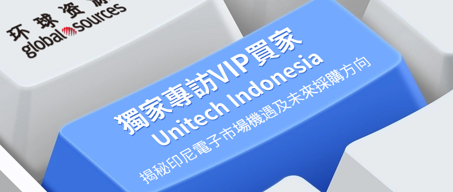獨家專訪VIP買家：環球資源印尼展上Unitech CEO揭秘印尼電子市場機遇及未來採購方向