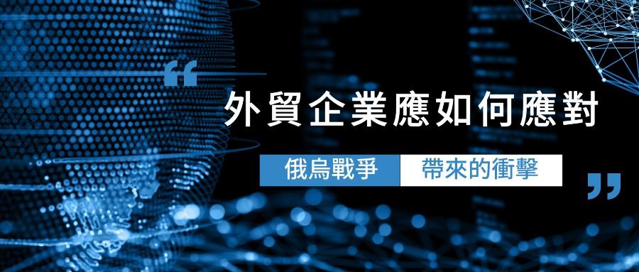 俄烏戰爭爆發衝擊外貿行業，外貿企業應如何應對？